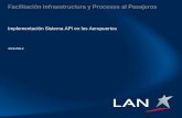 Facilitación Infraestructura y Procesos al Pasajeros LAN Facilitacion API.pdf · Simplicidad al pasajero, procesos invisibles (eliminación papel y sellos) • Conveniencia a los