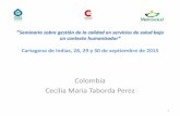 Colombia Cecilia Maria Taborda Perez · 2018-12-03 · 1 “Seminario sobre gestión de la calidad en servicios de salud bajo un contexto humanizador” Cartagena de Indias, 28, 29