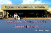 Detección Temprana de Cáncer Infantil CONARPE... · 2016-02-01 · Detección Temprana de Cáncer Infantil Dra. Gisela Drago ... En general, la actitud de sospecha ante el cáncer