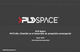 PLD Space MATLAB y Simulink en el desarrollo de propulsión ...€¦ · PLD Space MATLAB y Simulink en el desarrollo de propulsión aeroespacial Mayo 2019 ©2018-Payload Aerospace,