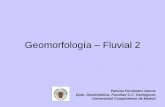 Geomorfología Fluvial 2a_FLUVIAL2.pdf · Geomorfología – Fluvial 2 Paloma Fernández García Dpto. Geodinámica. Facultad C.C. Geológicas Universidad Complutense de Madrid .