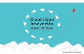 Creatividad Innovación Resultados - Telmex · 2019-06-27 · creatividad arte de establecer nuevas y significativas relaciones entre cosas que no tenÍan relacion entre sÍ, que