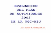 EVALUACION 2003-P.ppt [Modo de compatibilidad] · EVALUACION DEL PLANDEL PLAN DE ACTIVIDADESDE ACTIVIDADES 2003 DE LA UGC-HSJ Dr.JOSÉ A.GUEVARA B. PLANIFICACIÓN PARA LA CALIDAD