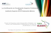 La Certificación en Fiscalización Superior Profesional de ... · La Certificación en Fiscalización Superior Profesional de la Auditoría Superior de la Federación-México Panel