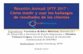 Reunión Annual SPTF 2017...Reunión Annual SPTF 2017 : Cómo medir y usar los hallazgos de resultados de los clientes Expositores: Verónica Robles Moreno, Gerenta (S.) de Desarrollo