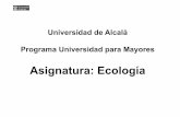 Universidad de Alcalá Programa Universidad para …...Relaciones de la Ecología con otras ciencias Botánica Bioquímica Genética Zoología La Ecología aborda áreas de conocimiento