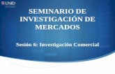 SEMINARIO DE INVESTIGACIÓN DE MERCADOS · 2014-05-12 · Conclusión En esta sesión vimos que la investigación comercial es muy importante ya que tienen una función que permite