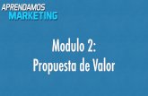 Modulo 2 - Propuesta de Valor2/... · Contenido del Modulo 1.¿Qué es y cuáles son los elementos de la propuesta de valor? 2.¿Cómo deﬁnir a nuestro cliente ideal? 3.Principales