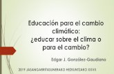 Educación para el cambio ¿educar sobre el clima o...¿Cómo educar para el cambio climático? La EpCC tiene dos partes: clima y cambio (Mckeown y Hopkins, 2010). La primera parte