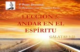 LECCION 5: ANDAR EN EL ESPÍRITU · 2018-03-30 · lo conducen a la madurez espiritual. ... •Siempre ha sido un reto para el cristiano andar en los pasos de Cristo, sometiéndose