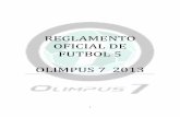 REGLAMENTO OFICIAL DE FUTBOL 5 OLIMPUS 7 …2.4. Cada equipo designará un capitán, quién será el único que podrá dirigirse a los árbitros, haciéndolo siempre de manera respetuosa