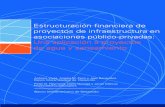 Estructuración financiera de proyectos de infraestructura en asociaciones … · 2018-02-06 · Estructuración FinanciEra dE ProyEctos dE inFraEstructura En asociacionEs Público-Privadas