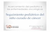 Seguimiento pediátrico del niño curado de cáncer Conarpe... · 2019-11-11 · Seguimiento pediátrico del niño curado de cáncer Acercamiento del pediatra a las enfermedades oncológicas