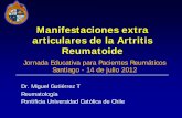 Manifestaciones extra articulares de la Artritis Reumatoide · Manifestaciones extra articulares de la Artritis Reumatoide Dr. Miguel Gutiérrez T Reumatología. Pontificia Universidad