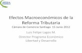 Efectos Macroeconómicos de la Reforma Tributaria · Efectos Macroeconómicos de la Reforma Tributaria Cámara de Comercio Santiago 15 Junio 2012 Luis Felipe Lagos M. Director Programa