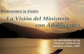 Renovemos la Visión La Visión del Ministerio con Adolescentes€¦ · Un documento de los Obispos Católicos de Estados Unidos, 1997. Renovemos la Visión. La Visión del Ministerio