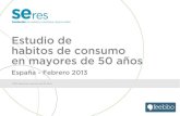 Estudio de habitos de consumo en mayores de 50 … Informe...1.000 personas mayores de 50 años Estudio de habitos de consumo en mayores de 50 años España - Febrero 2013 Sobre esta