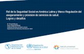 Rol de la Seguridad Social en América Latina y Marco ... · Rol de la Seguridad Social en América Latina y Marco Regulación del aseguramiento y provision de servicios de salud.