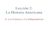Lección 2: La Historia Americana - Hartford Public …...La Historia Americana A: Los Colonos y La Independencia Los Colonos Los Exploradores 3 4 Cristóbal Colón llegó a América