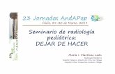 Seminario de radiología pediátrica: DEJAR DE HACERpediatrasandalucia.org/Pdfs/rx.pdf · Seminario de radiología pediátrica: DEJAR DE HACER María I. Martínez León Radiología