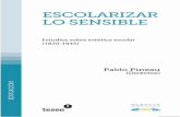 ESCOLARIZAR LO SENSIBLEcore.cambeiro.com.ar/0-166876-7.pdf · 2015-06-01 · ESCOLARIZAR LO SENSIBLE 11 Smith, 2005) y la "prosaica" de Katya Mandoki (2006), la "historia de la sensibilidad"