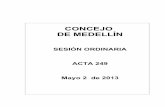 CONCEJO DE MEDELLÍN · 2018-09-27 · ACTA 249 Asistencia 3 Orden del Día 3 Aprobación del Orden del Día 4 Socialización Estudio del “Proyecto de Acuerdo No. 106 de 2013: “Por
