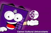 CARNET CULTURAL UNIVERSITARIO - Facultad de ......2013/08/14  · El Carnet Cultural Universitario es una herramienta del Programa de Formación Integral que tiene el propósito de