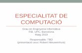 ESPECIALITAT DE COMPUTACIÓ · 5/13/2019  · ESPECIALITAT DE COMPUTACIÓ Grau en Enginyeria Informàtica FIB, UPC, Barcelona Maig 2019 Responsable: TBD (presentació avui: Robert