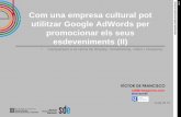 C Com una empresa cultural pot utilitzar Google AdWords ... · compte d'AdWords pot tenir una o més campanyes en publicació.-Grup d'anuncis: un conjunt de paraules clau, d'anuncis