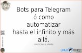 Bots para Telegram ó como automatizar hasta el infinito y ... · a t a r e a o. e s Bots para Telegram ó como automatizar hasta el infinito y más allá. (sin morir en el intento)