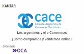 Los argentinos y el e-Commerce: ¿Cómo ... - cace.org.ar · la CACE De distintos rubros De todo el país Que realicen ventas a través de internet Fase Oferta 1100 encuestas online