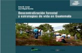 Descentralización forestal y estrategias de vida en Guatemala · lizar las tendencias, oportunidades, pro-blemas y desafíos de la descentralización forestal en la actualidad; identificar