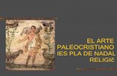 EL ARTE PALEOCRISTIANO ,(6 3/$ '( 1$'$/ 5(/,*,Ï...El arte paleocristiano es un arte anticlásico: se subraya su sentido simbólico y expresivo. El arte plástico será una narración