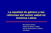 La equidad de género y las reformas del sector salud en ... · La equidad de género y las reformas del sector salud en América Latina Elsa Gómez Gómez Unidad de Género y Salud
