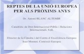REPTES DE LA UNIÓ EUROPEA PER ALS PRÒXIMS ANYS · REPTES DE LA UNIÓ EUROPEA PER ALS PRÒXIMS ANYS Dr. Antoni BLANC ALTEMIR Catedràtic de Dret Internacional Públic i Relacions