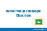 Cómo trabajar con Google Classroom€¦ · Classroom ¿Vamos a conocerla? Cómo crear la clase 1. Acceder al mail usando una cuenta Gmail. Hacer clic en esta cuadrícula y desplegar