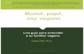 Mamá, papá, soy vegano_Papá_Soy... · 2018-04-05 · que desean ser veganos, y/o aquellos que planean criar a un niño vegano. Si el lector es vegano, puede ofrecer este libro