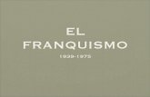 EL FRANQUISMO - WordPress.com · 2020-03-23 · EL FRANQUISMO 1939-1975. Caracteres generales • Es una DICTADURA ... (división permanente entre vencedores y vencidos) • Se extiende