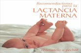 Recomendaciones para la LACTANCIA MATERNA€¦ · arterioesclerosis o infarto de miocardio en la edad adulta y favorece el desarrollo intelectual. La leche materna es el mejor alimento