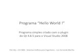 Programa “Hello World - PUC-Rio · 2014-02-15 · Programa “Hello World !” Programa simples criado com o plugin do Qt 4.8.5 para o Visual Studio 2008 PUC-Rio –CIV 2802 -Sistemas