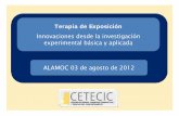 Terapia de Exposición - cetecic.com · Terapia de Exposición Innovaciones desde la investigación experimental básica y aplicada ALAMOC 03 de agosto de 2012