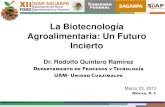 La Biotecnología Agroalimentaria: Un Futuro Inciertoinfosiap.siap.gob.mx/opt/foroexpectativas/presenta... · Agroalimentaria: Un Futuro Incierto Dr. Rodolfo Quintero Ramírez Marzo