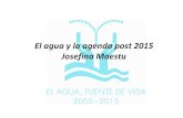 El agua y la agenda post 2015 Josefina Maestu€¦ · • Proceso NNUU – General • Informe del panel de alto nivel del SG • Informe del Pacto Mundial • Informe del Grupo de