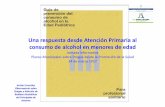 Una respuesta desde Atención Primaria al de alcohol en menores … › 2017 › 03 › ... · 2017-03-15 · – La alta prevalencia del consumo de alcohol por menores de edad en