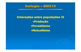 Interações entre populações II Predação Parasitismo Mutualismo · Ecologia ––––BIE210 Interações entre populações II •Predação •Parasitismo •Mutualismo.