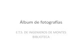Álbum de fotografías - UPM. Montes/Biblioteca/Archivos/GALERI… · Álbum de fotografías E.T.S. DE INGENIEROS DE MONTES BIBLIOTECA. Title: Álbum de fotografías Author: Faustino