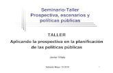 Seminario-Taller Prospectiva, escenarios y políticas públicas · 2018-10-09 · 1 Seminario-Taller Prospectiva, escenarios y políticas públicas TALLER Aplicando la prospectiva