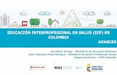 EDUCACIÓN INTERPROFESIONAL EN SALUD (EIP) EN COLOMBIA … · DEFINICIÓN EIP EN COLOMBIA • La EIP es una estrategia para la acción en salud que hace parte de las políticas públicas