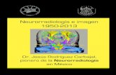 Neurorradiología e imagen 1950-2013.imagenglobal.org/wp-content/uploads/2015/11/Neurorradio...Neurorradiología e imagen 1950-2013. Dr. Jesús Rodríguez Carbajal, pionero de la Neurorradiología