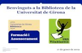 Benvinguts a la Biblioteca de la Universitat de Girona · 2019-01-21 · Biblioteca Barri Vell: horaris Dilluns a divendres: 08:00h a 21:00h Dissabtes, diumenges i festius: 09:00h